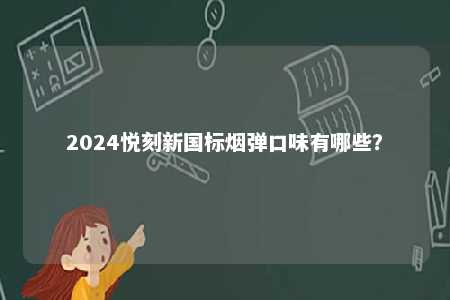 2024悦刻新国标烟弹口味有哪些？ 